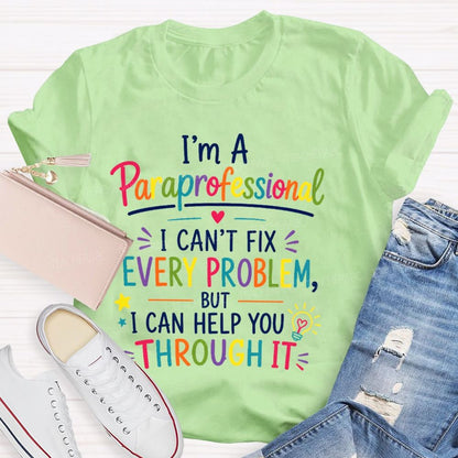 I'm A Paraprofessional I Can't Fix Every Problem But I Can Help You Through It Teacher T-shirt