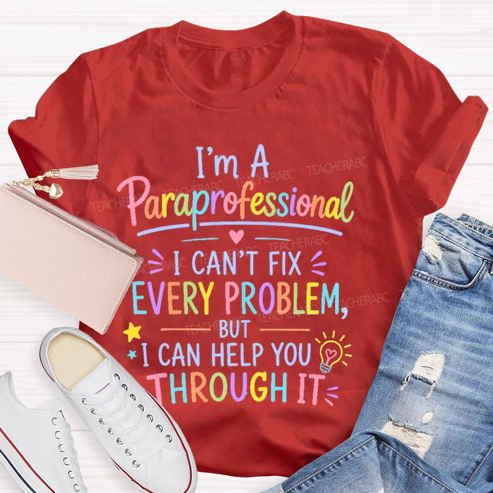I'm A Paraprofessional I Can't Fix Every Problem But I Can Help You Through It Teacher T-shirt
