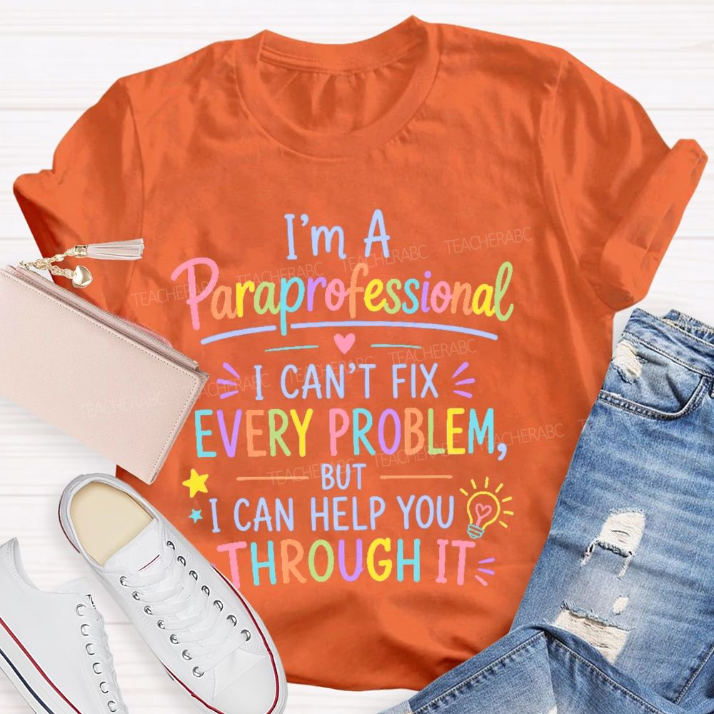I'm A Paraprofessional I Can't Fix Every Problem But I Can Help You Through It Teacher T-shirt