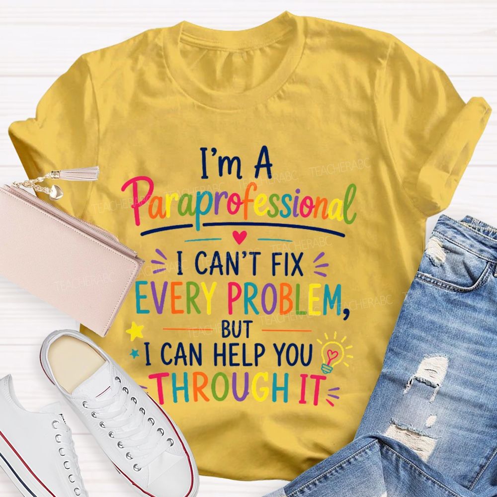 I'm A Paraprofessional I Can't Fix Every Problem But I Can Help You Through It Teacher T-shirt