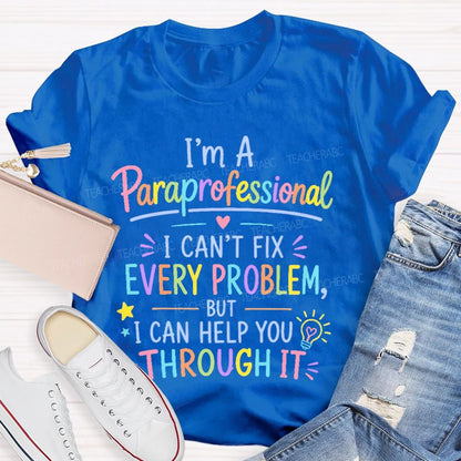 I'm A Paraprofessional I Can't Fix Every Problem But I Can Help You Through It Teacher T-shirt