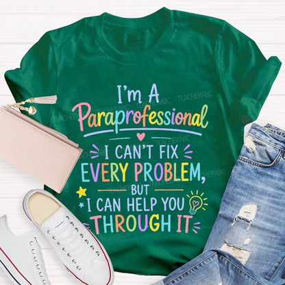 I'm A Paraprofessional I Can't Fix Every Problem But I Can Help You Through It Teacher T-shirt
