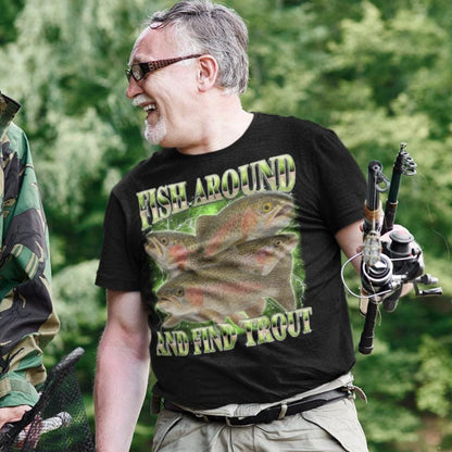 Fish Around And Find Trout Funny T-shirt