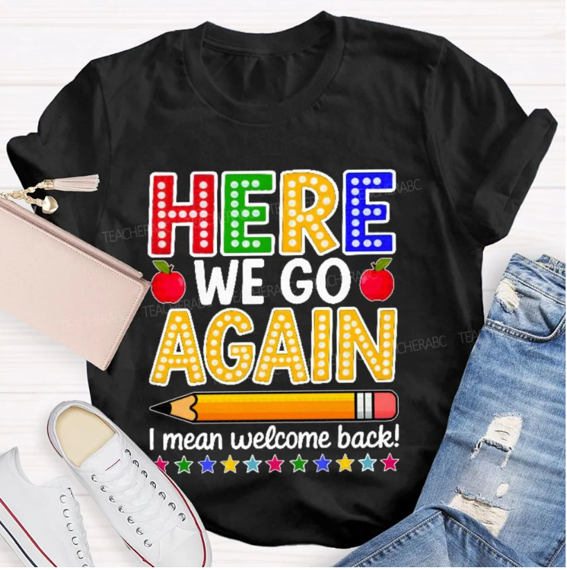 Here We Go Again I Mean Welcome Back Teacher T-shirt