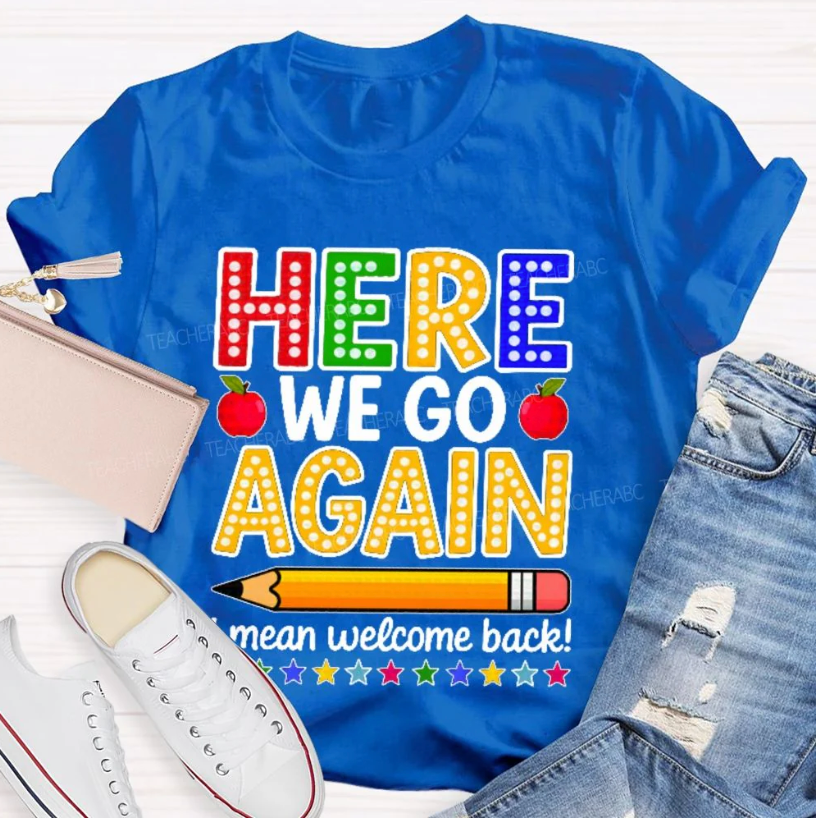 Here We Go Again I Mean Welcome Back Teacher T-shirt