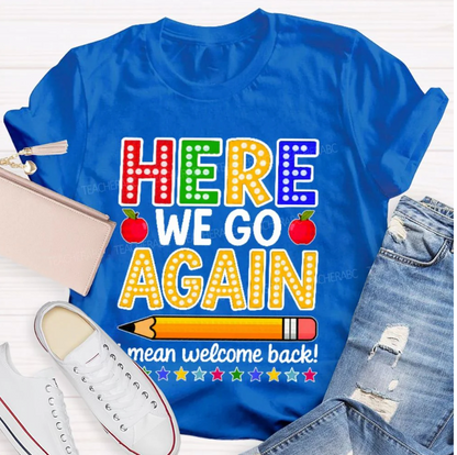 Here We Go Again I Mean Welcome Back Teacher T-shirt