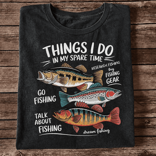 Things I Do In My Spare Time Fishing T Shirt | Funny Fishing Lover Graphic Tee
