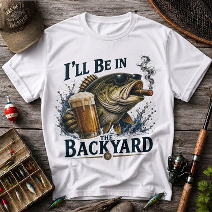 I'll Be In The Backyard Funny Fishing T Shirt | Beer & Bass Graphic Tee
