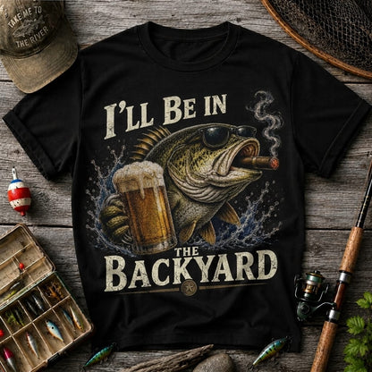 I'll Be In The Backyard Funny Fishing T Shirt | Beer & Bass Graphic Tee