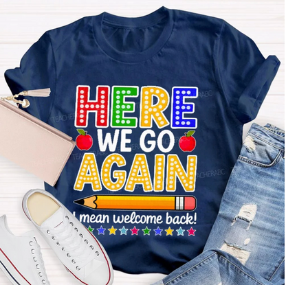 Here We Go Again I Mean Welcome Back Teacher T-shirt