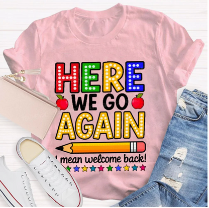 Here We Go Again I Mean Welcome Back Teacher T-shirt