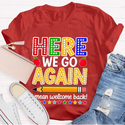 Here We Go Again I Mean Welcome Back Teacher T-shirt