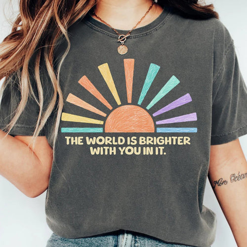 The World Is Brighter With You In It T Shirt
