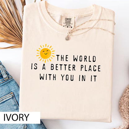The World Is A Better Place With You In It