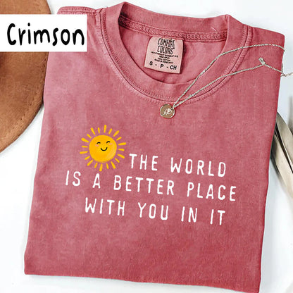 The World Is A Better Place With You In It