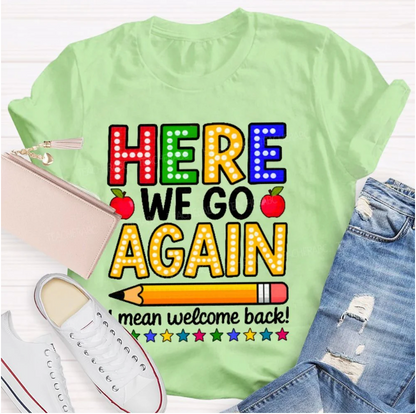 Here We Go Again I Mean Welcome Back Teacher T-shirt