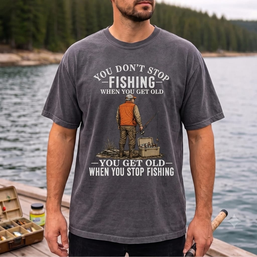 You Don't Stop Fishing When You Get Old T Shirt