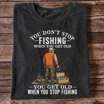 You Don't Stop Fishing When You Get Old T Shirt