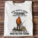 You Don't Stop Fishing When You Get Old T Shirt
