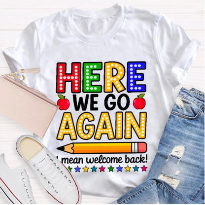 Here We Go Again I Mean Welcome Back Teacher T-shirt